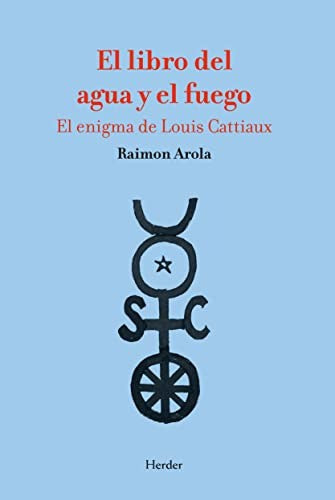 El libro del agua y el fuego. El enigma de Louis Cattiaux [Paperback] Arola, Raimon
