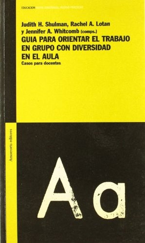 Guia Para Orientar El Trabajo En Grupo Con Diversidad En El Aula: Casos Para Docentes Lotan, Rachel A. and Shulman, Judith H.