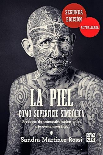 Fondo De Cultura Económica La Piel Como Superficie Simbólica. Procesos De Transculturación En El Arte Contemporáneo Sandra Martínez Rossi