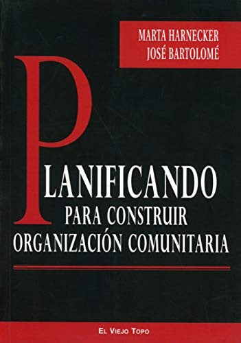 PLANIFICANDO PARA CONSTRUIR ORGANIZACIÓN COMUNITARIA [Paperback] Marta Harnecker; José Bartolomé