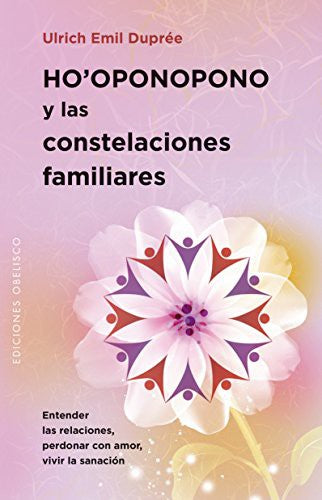 Ho'oponopono y las constelaciones familiares: Entender las relaciones, perdonar con amor, vivir la sanación [Paperback] Ulrich Emil Duprée