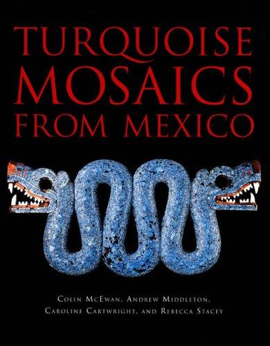 Turquoise Mosaics from Mexico McEwan, Colin; Middleton, Andrew; Cartwright, Caroline and Stacey, Rebecca