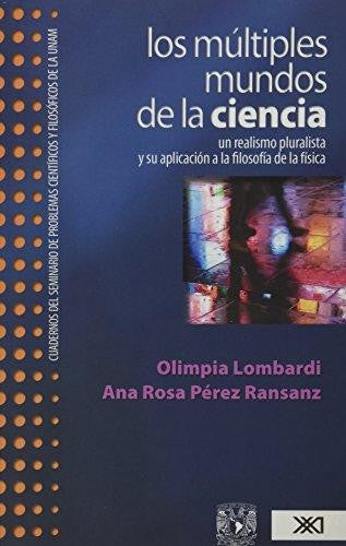 Los múltiples mundos de la ciencia: Un realismo pluralista y su aplicación a la filosofía de la física [Paperback] Lombardi, Olimpia y Ana Rosa Pérez Ransanz