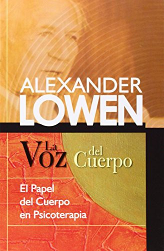 La voz del cuerpo (Portada puede variar): El papel del cuerpo en Psicoterapia [Paperback] Alexander Lowen