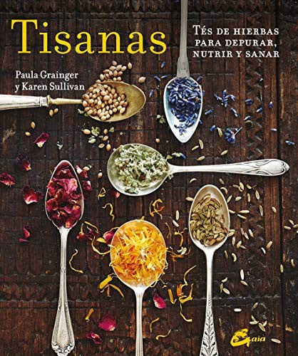 Tisanas. Tés de hierbas para depurar, nutrir y sanar [Paperback] Grainger, Paula and Sullivan, Karen