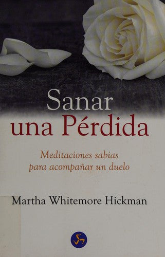 Sanar una pérdida: Meditaciones sabias para acompañar un duelo [Paperback] Whitemore Hickman, Martha
