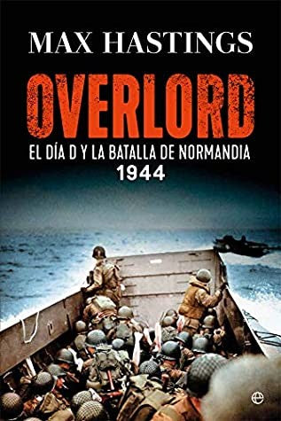 OVERLORD, el día D y la batalla de Normandía 1944. [Hardcover] Max Hastings