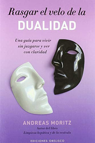 Rasgar El Velo De La Dualidad: Una guía para vivir sin juzgarse y ver con claridad [Paperback] Andreas Moritz and EDC OBELISCO