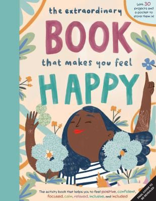 The Extraordinary Book That Makes You Feel Happy: (Kid's Activity Books, Books about Feelings, Books about Self-Esteem) [Flexibound] Earth Aware Kids; O'Neill, Poppy; Benavides, Caribay M and Kinder, Wynne