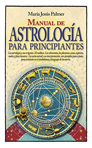 Manual de Astrologia Para Principiantes: La asrología y sus orígenes. El zodíaco. Los elementos, los planetas, casas, aspectos, nodos y sus fases lunares. [Paperback] Palmer, María Jesús