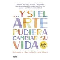 Y si el arte pudiera cambiar su vida: Enriqueza su vida emocional a través del arte [Paperback] Susie Hodge