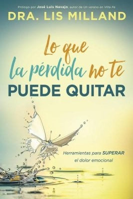 Lo que la pérdida no te puede quitar: Herramientas para superar el dolor emocional (Spanish Edition) [Paperback] Milland, Lis