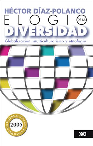 Elogio de la diversidad: Globalización, multiculturalismo y etnofagia [Paperback] Díaz-Polanco, Héctor