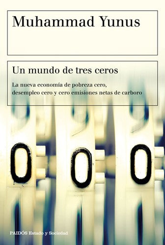 Un mundo de tres ceros: La nueva economía de pobreza cero, desempleo cero y cero emisiones netas de carbono [Paperback] Yunus, Muhammad