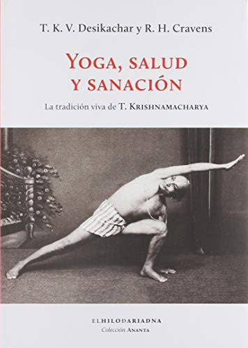Yoga, salud y sanación: La tradición viva de T. Krishnamacharya [Paperback] Richard H. Cravens and T. K. V. Desikachar.