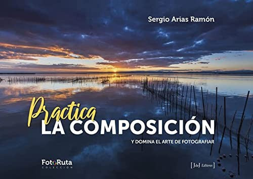 Practica la composición: Y domina el arte de fotografiar [Paperback] JdeJ Editores