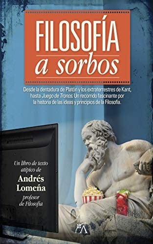 Filosofía a sorbos: Desde la dentadura de Platón y los extraterrestres de Kant, hasta Juego de Tronos. [Paperback] Lomeña Cantos, Andrés