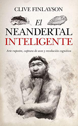 Neandertal inteligente: Arte rupestre, captura de aves y revolución cognitiva [Paperback] Finlayson, Clive