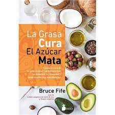 La grasa cura, el azúcar mata (Portada puede variar): Causa y cura de la enfermedad cardiovascular, la diabetes, la obesidad y otros trastornos metabólicos [Paperback] Bruce Fife