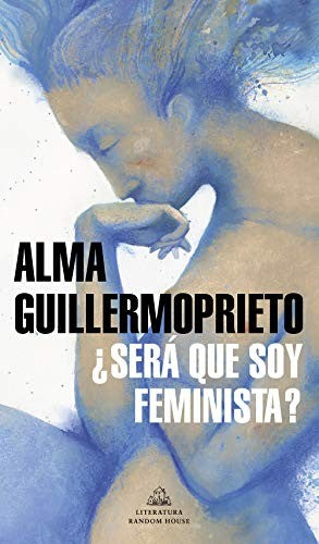 ¿Será que soy feminista? [Paperback] Guillermoprieto, Alma