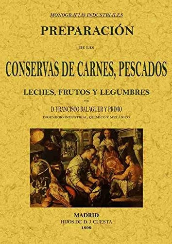 Preparacion de las conservas de carnes, pescados, leches, frutos y legumbres [Paperback] Francisco Balaguer y Primo