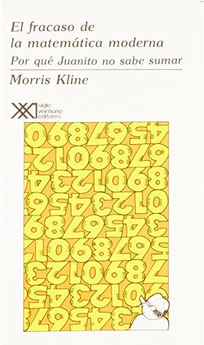 El fracaso de la matemática moderna: ¿Por qué Juanito no sabe sumar? [Paperback] Kline, Morris