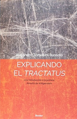 Explicando el Tractatus: Una introducción a la primera filosofía de Wittgenstein [Paperback] Alejandro Tomasini Bassols