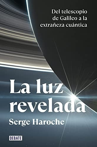 La luz revelada. Del telescopio de Galileo a la extrañeza cuántica [Paperback] Haroche, Serge