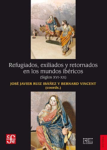 Fondo De Cultura Económica Refugiados, Exiliados Y Retornados En Los Mundos Ibéricos. Siglos XVI-XX [Paperback] Ruiz Ibáñez, José Javier