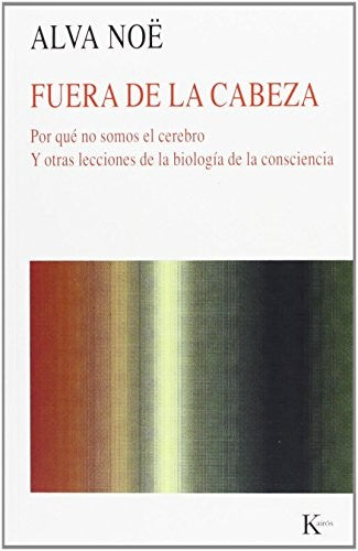 Fuera de la Cabeza: Por qué no somos el cerebro y otras lecciones de la biología de la consciencia [Paperback] Alva Noë