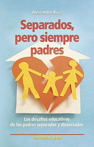 SEPARADOS PERO SIEMPRE PADRES. LOS DESAFIOS EDUCATIVOS DE LOS PADRES SEPARADOS Y DIVORCIADOS
