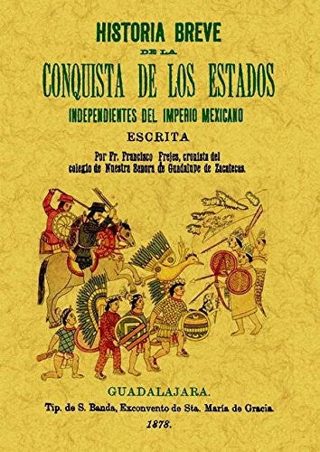 HISTORIA BREVE DE LA CONQUISTA DE LOS ESTADOS INDEPENDIENTES DEL IMPERIO MEJICANO [Paperback] Francisco Frejes