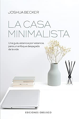 La Casa Minimalista: Una guía, estancia por estancia para un enfoque despejado de la vida [Paperback] Joshua Becker