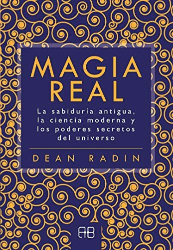Magia real. La sabiduría antigua, la ciencia moderna y los poderes secretos del universo [Paperback] Radin, Dean