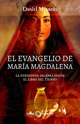El Evangelio de María Magdalena. La verdadera palabra según el libro del tiempo