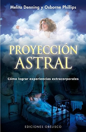 Proyección astral: Cómo lograr experiencias extracorporales [Paperback] Melita Denning and Osborne Phillips
