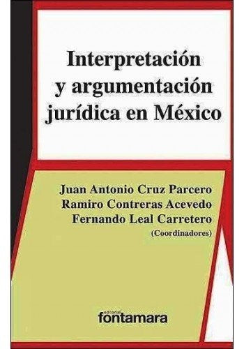 INTERPRETACION Y ARGUMENTACION JURIDICA EN MEXICO [Paperback] Juan Antonio Cruz Parcero y otros (coords.)