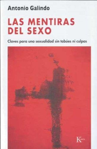 Las Mentiras del Sexo: Claves para una sexualidad sin tabúes ni culpas [Paperback] Antonio Galindo