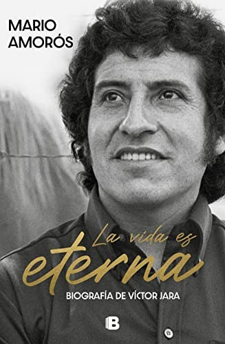 La vida es eterna: Biografía de Víctor Jara [Paperback] Amorós, Mario