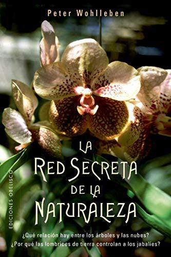 La red secreta de la naturaleza (Portada puede variar): ¿Qué relación hay entre los árboles y las nubes? ¿Por qué las lombrices de tierra controlan a los jabalíes? [Paperback] Peter Wohlleben