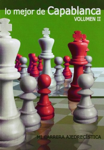 LO MEJOR DE CAPABLANCA. VOLUMEN II. MI CARRERA AJEDRECÍSTICA [Paperback] CAPABLANCA, JOSE RAUL