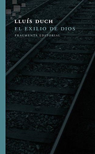 El exilio de Dios/ The exile of God;Fragmentos/ Fragments [Paperback] Lluís Duch