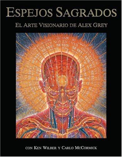Espejos sagrados: El Arte Visionario de Alex Grey [Paperback] Grey, Alex and Wilber, Ken