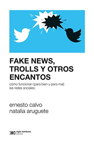 Fake News, Trolls y Otros Encantos. Cómo Funcionan (Para Bien y Para Mal) las Redes Sociales [Paperback] Calvo, Ernesto and Aruguete, Natalia