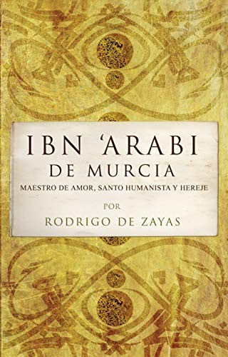 Ibn `Arabi De Murcia: Maestro de Amor, Santo Humanista y Hereje [Hardcover] Rodrigo de Zayas