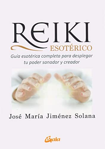Reiki esotérico. Guía esotérica completa para desplegar tu poder sanador y creador [Paperback] Jiménez Solana, José María