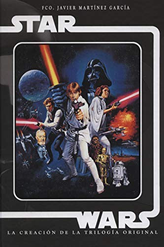 Star Wars. La creación de la trilogía original [Hardcover] Martínez García, Francisco Javier