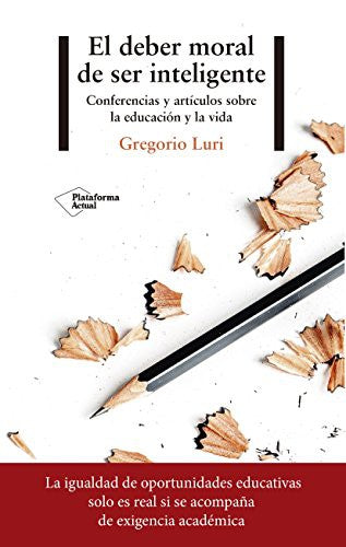El deber moral de ser inteligente: Conferencias y artículos sobre la educación y la vida [Paperback] Luri, Gregorio