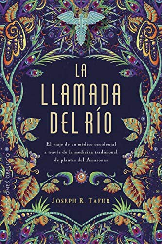 La llamada del río: El viaje de un médico occidental a través de la medicina tradicional de plantas del Amazonas [Paperback] Joseph R. Tafur