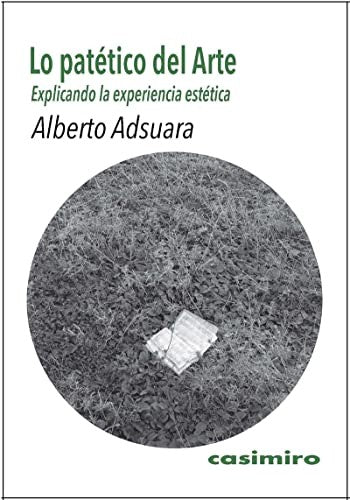 Lo patético del Arte: Explicando la experiencia estética [Paperback] Casimiro